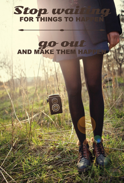 Quote 'Stop waiting for things to happen...'