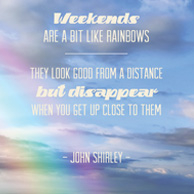 Quote 'Weekends are a bit like rainbows...'